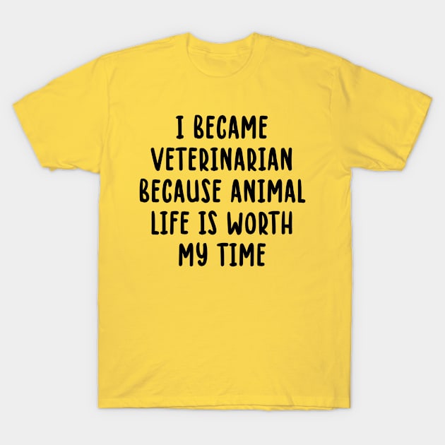 I became veterinarian because animal life is worth my time T-Shirt by TIHONA